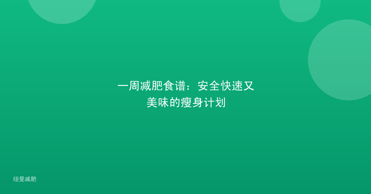 一周减肥食谱:安全快速又美味的瘦身计划