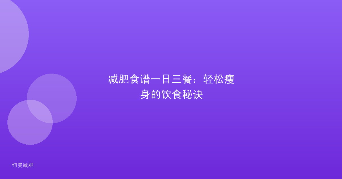 减肥食谱一日三餐:轻松瘦身的饮食秘诀
