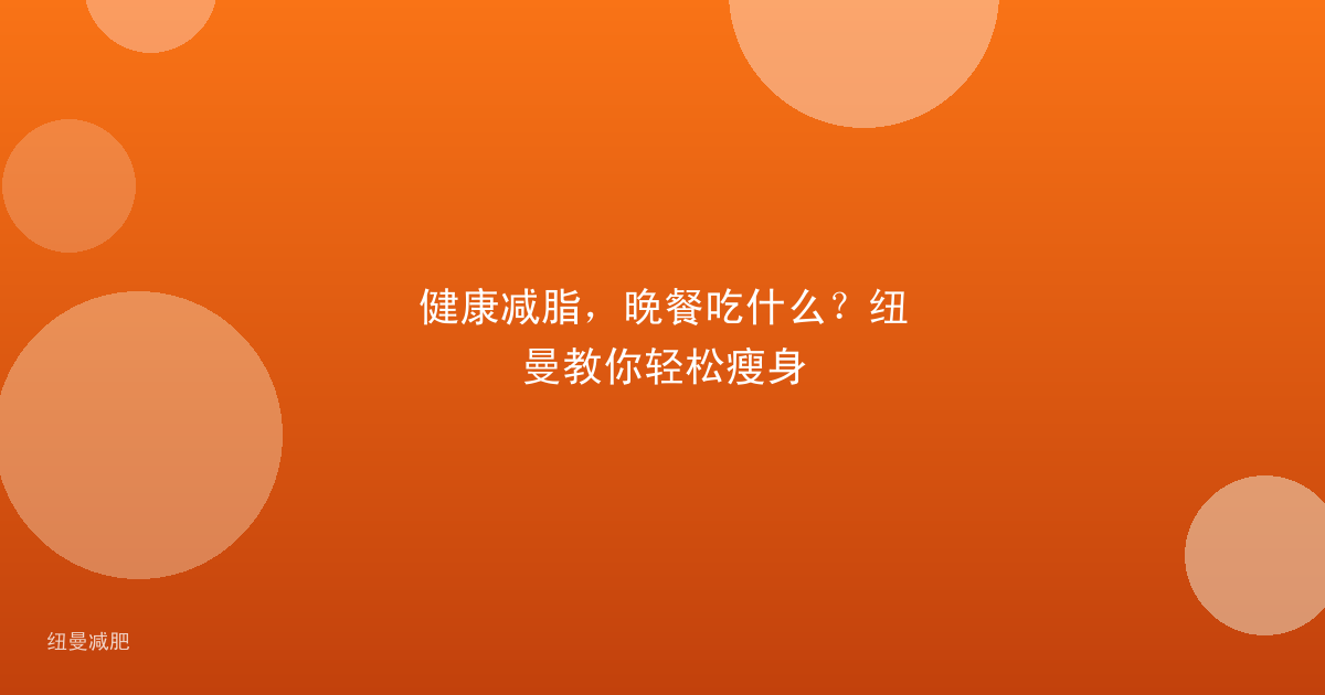 健康减脂，晚餐吃什么？纽曼教你轻松瘦身