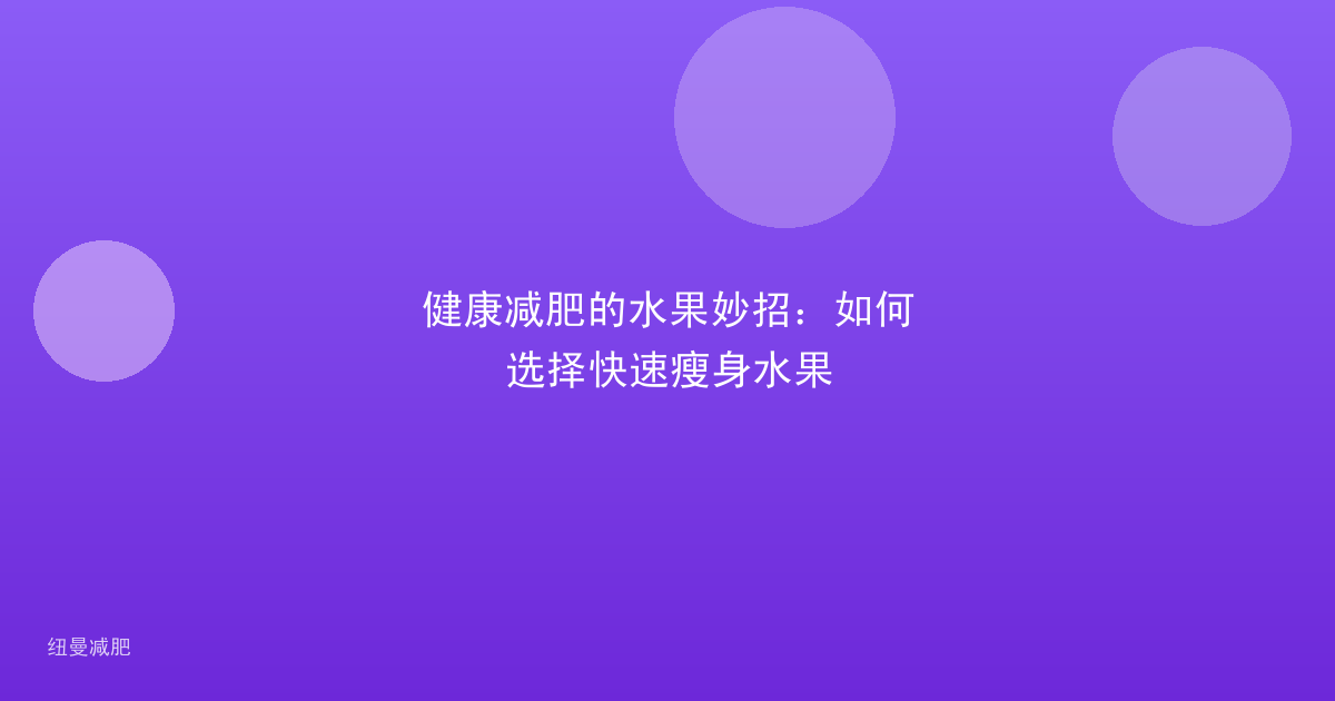 健康减肥的水果妙招：如何选择快速瘦身水果