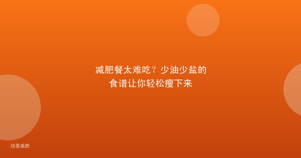 减肥餐太难吃?少油少盐的食谱让你轻松瘦下来