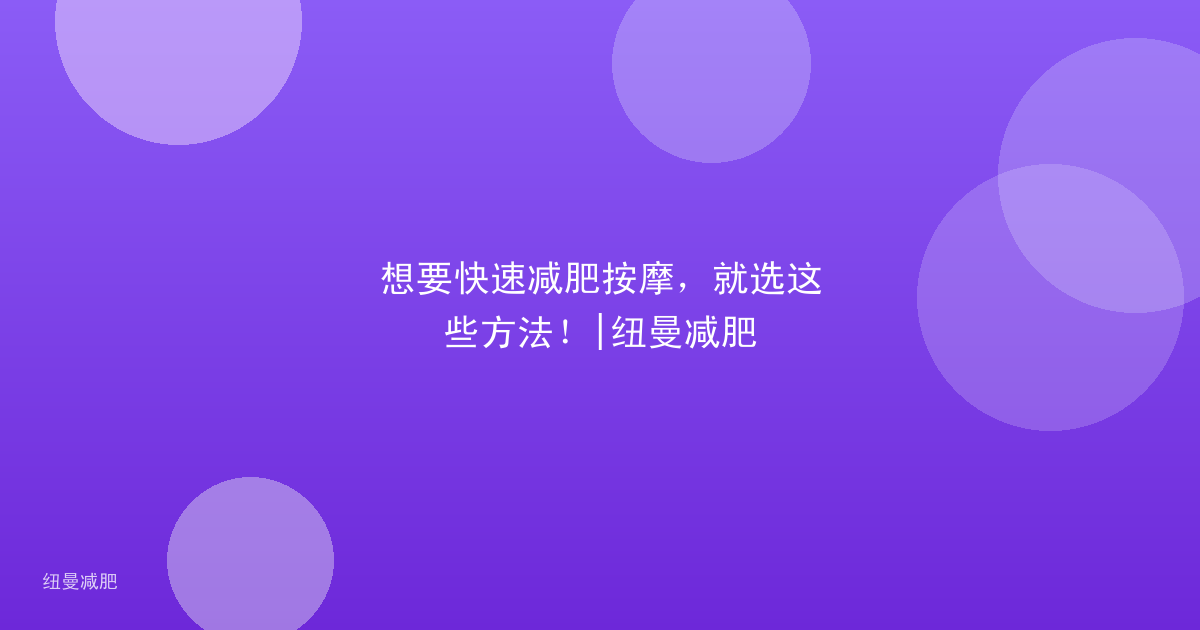 想要快速减肥按摩,就选这些方法!|纽曼减肥