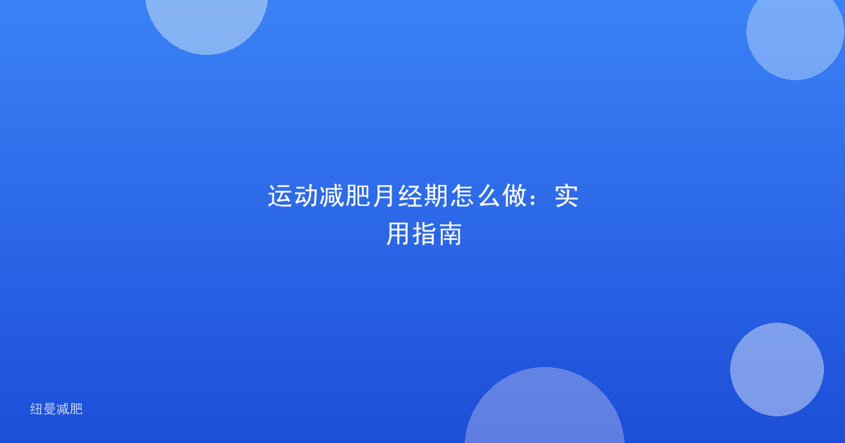 运动减肥月经期怎么做：实用指南