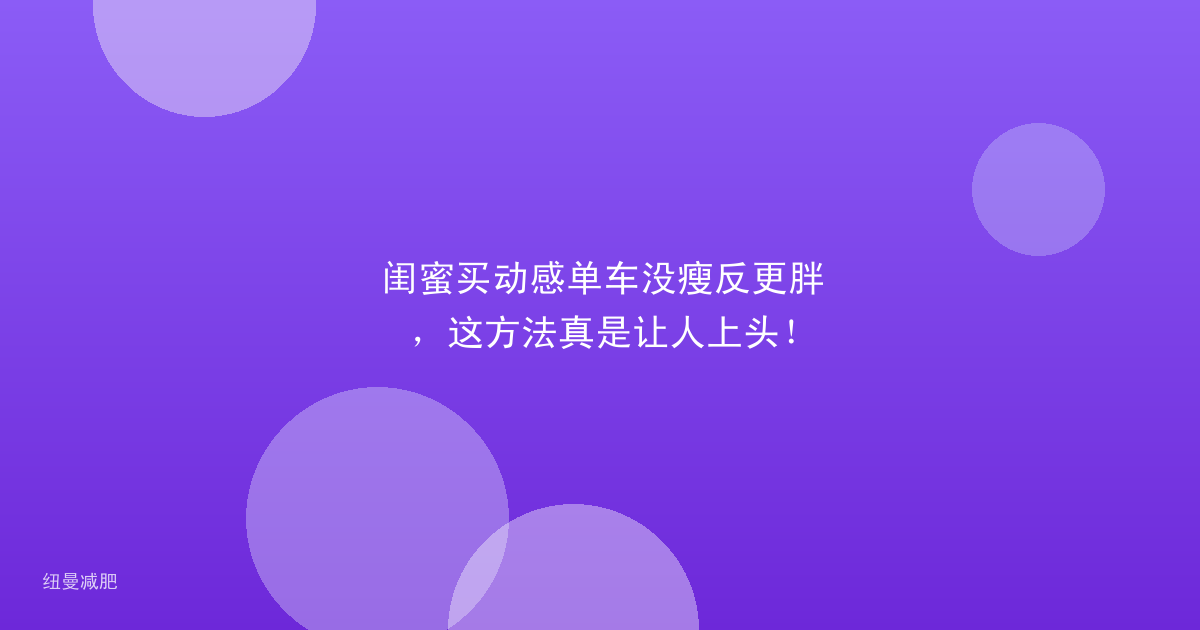 闺蜜买动感单车没瘦反更胖，这方法真是让人上头！