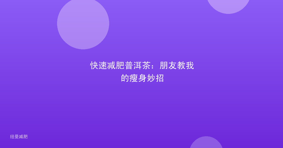 快速减肥普洱茶:朋友教我的瘦身妙招
