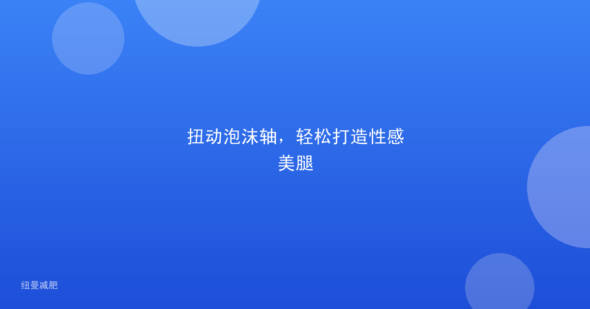 扭动泡沫轴，轻松打造性感美腿