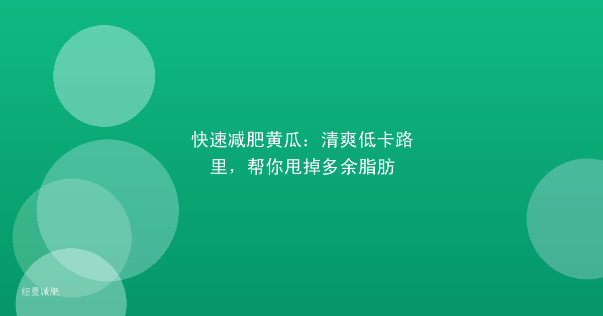 快速减肥黄瓜：清爽低卡路里，帮你甩掉多余脂肪