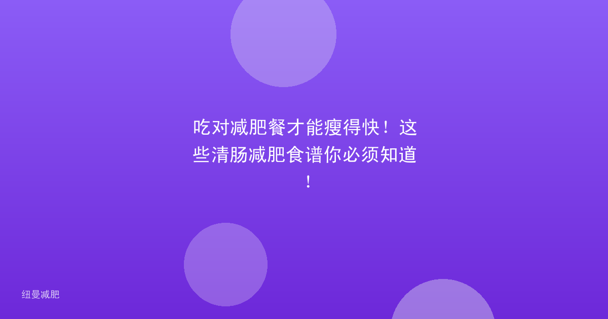 吃对减肥餐才能瘦得快!这些清肠减肥食谱你必须知道!