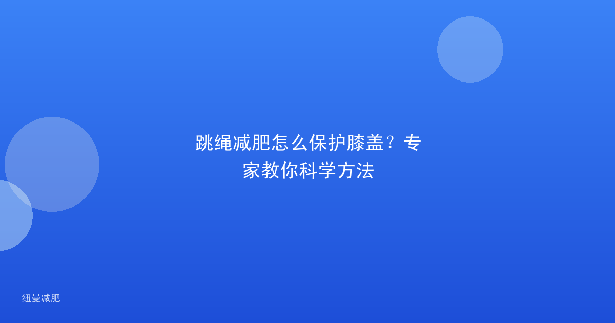 跳绳减肥怎么保护膝盖?专家教你科学方法