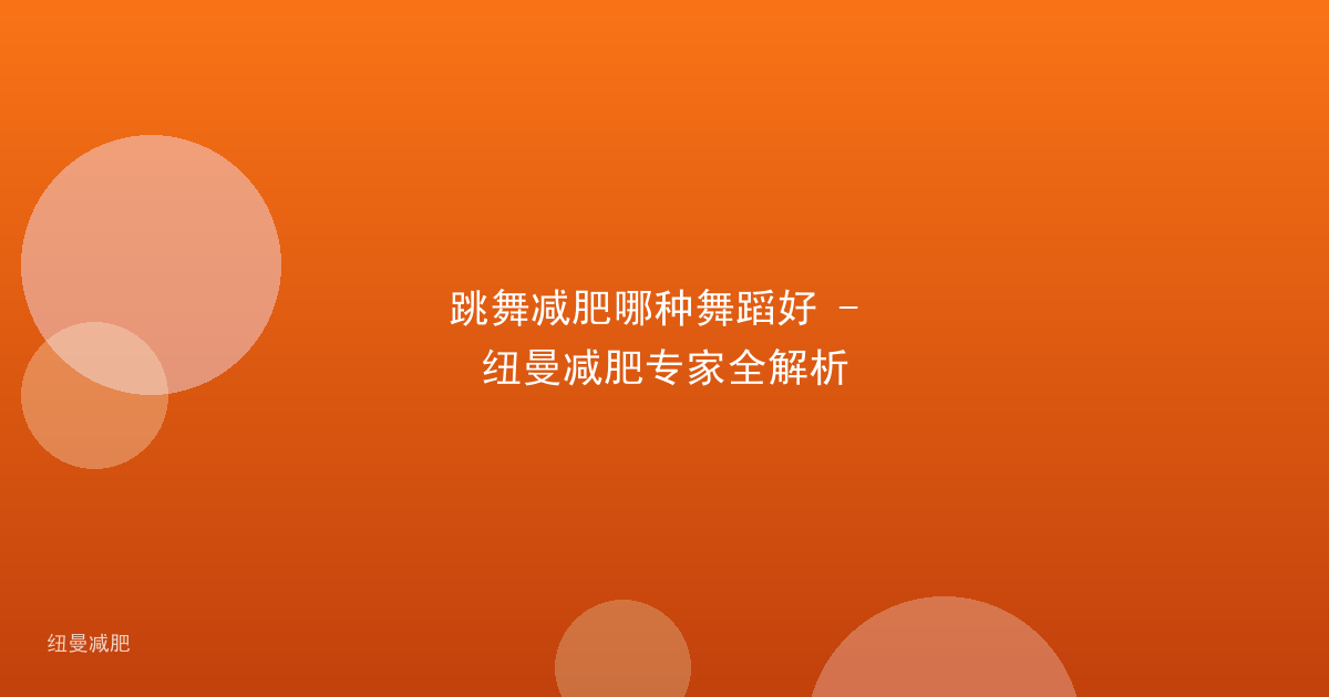 跳舞减肥哪种舞蹈好 - 纽曼减肥专家全解析