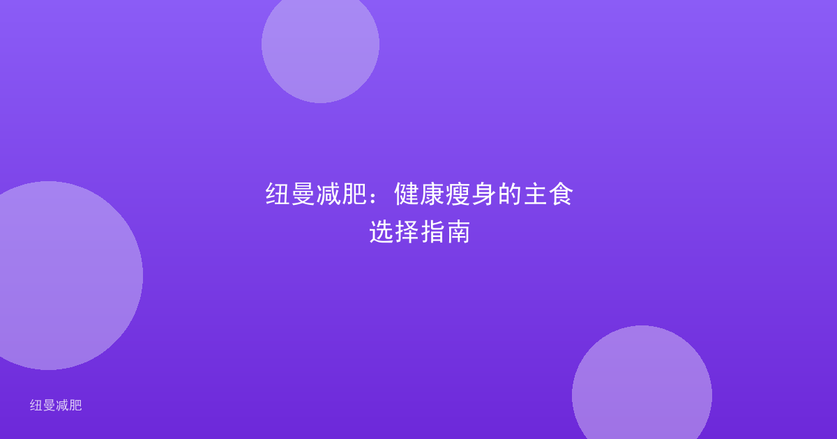 纽曼减肥:健康瘦身的主食选择指南