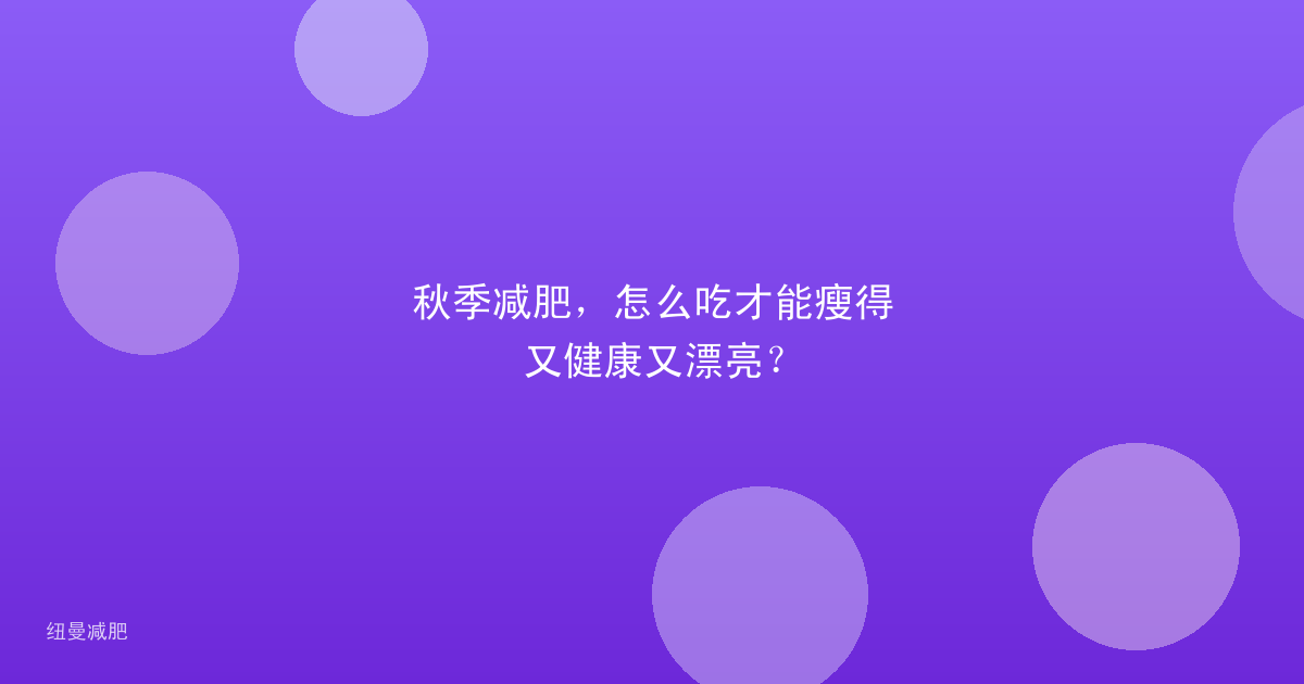 秋季减肥,怎么吃才能瘦得又健康又漂亮?