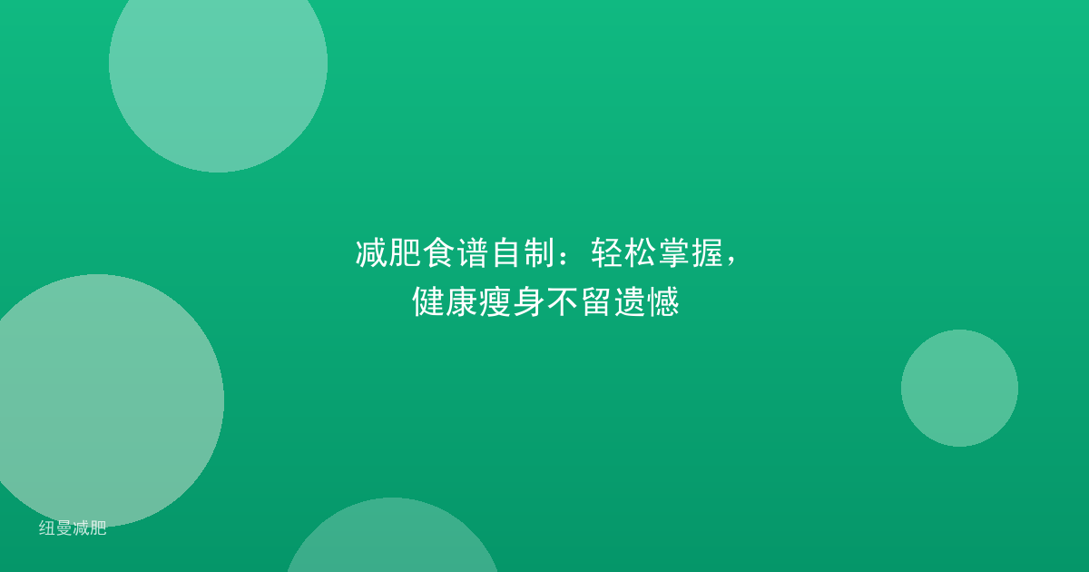 减肥食谱自制：轻松掌握，健康瘦身不留遗憾