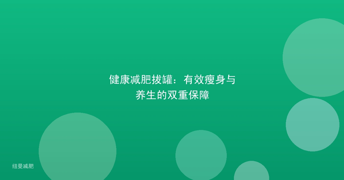 健康减肥拔罐:有效瘦身与养生的双重保障