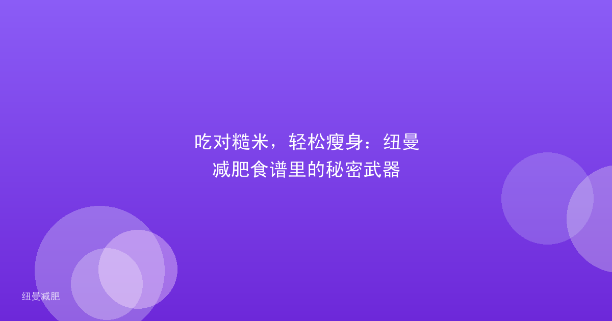 吃对糙米，轻松瘦身：纽曼减肥食谱里的秘密武器