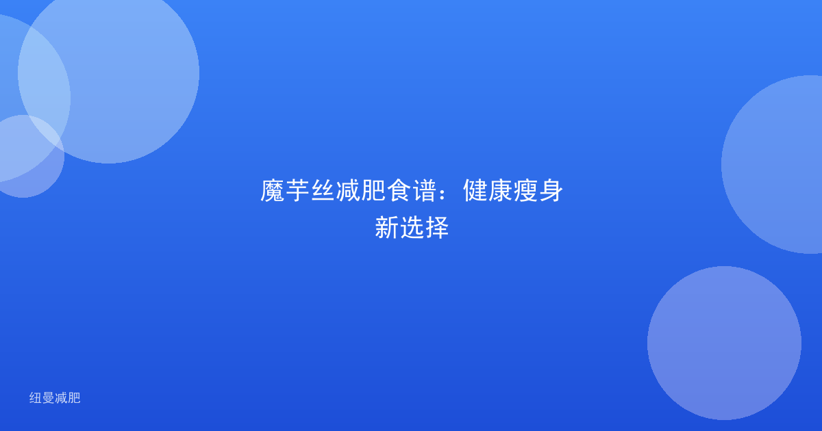 魔芋丝减肥食谱：健康瘦身新选择