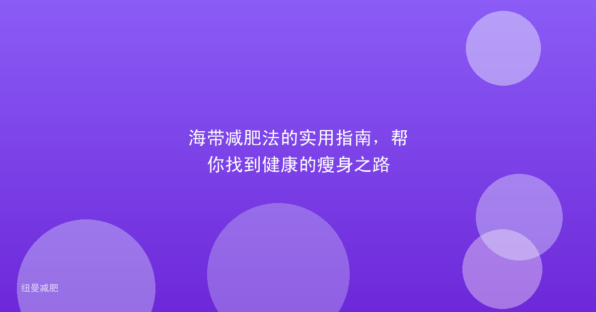 海带减肥法的实用指南,帮你找到健康的瘦身之路